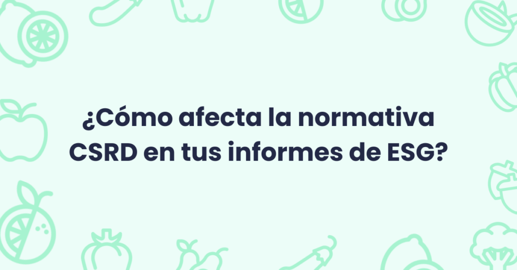 ¿Cómo afecta la normativa CSRD en tus informes de ESG?