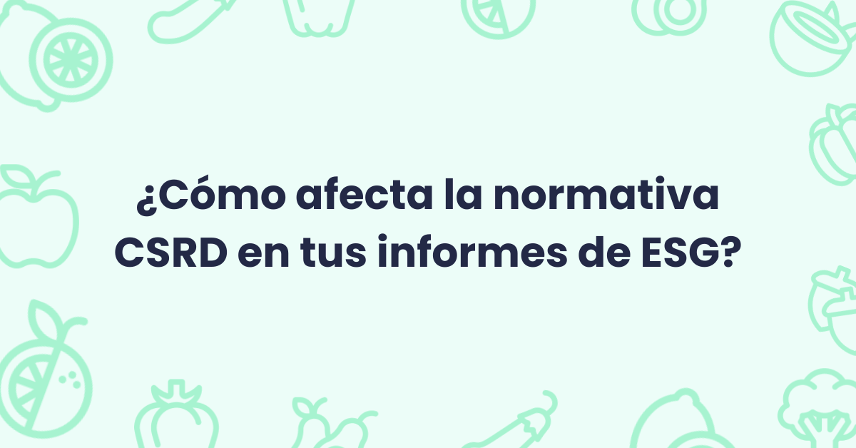 ¿Cómo afecta la normativa CSRD en tus informes de ESG?